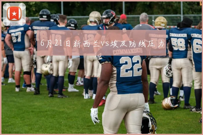 6月21日新西兰vs埃及防线压力