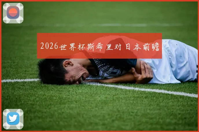 2026世界杯斯希里对日本前瞻