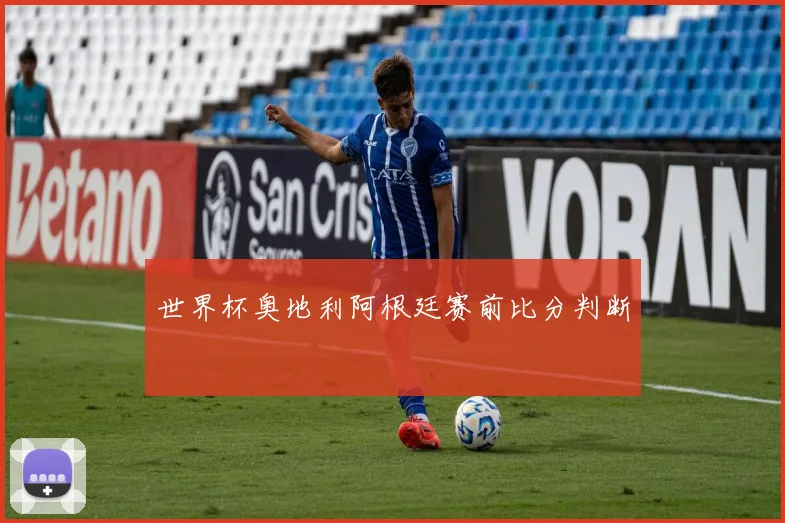 世界杯奥地利阿根廷赛前比分判断