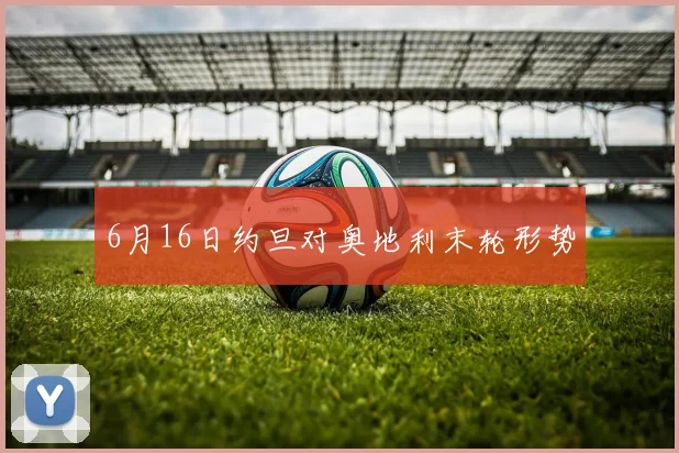 6月16日约旦对奥地利末轮形势