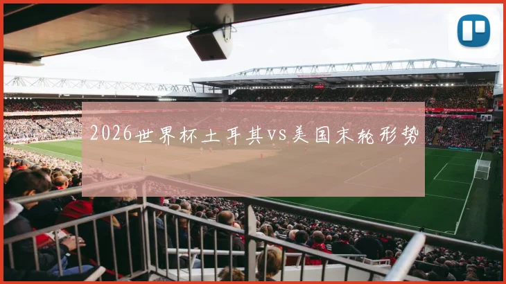 2026世界杯土耳其vs美国末轮形势