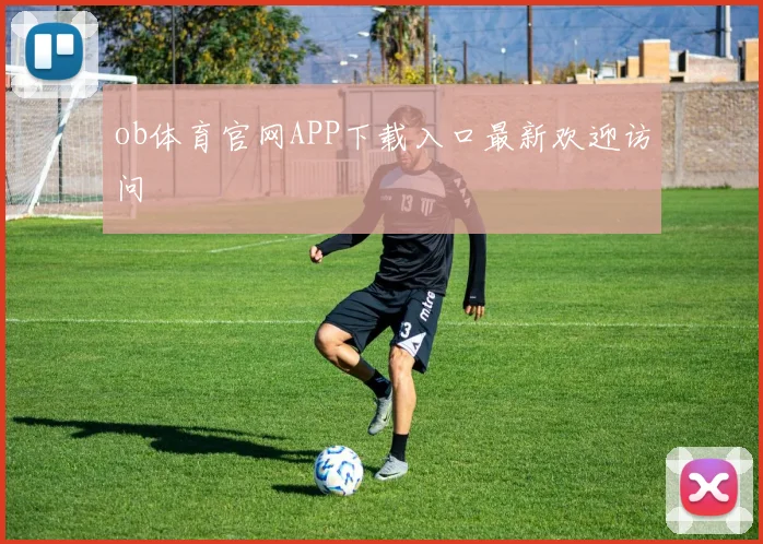 ob体育官网APP下载入口最新欢迎访问