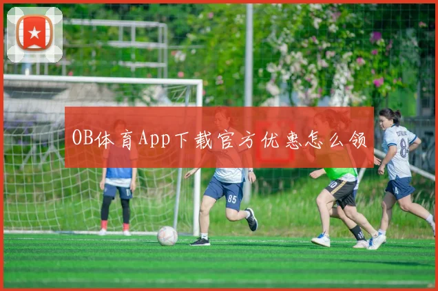 OB体育App下载官方优惠怎么领