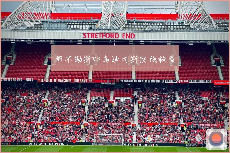 那不勒斯vs乌迪内斯防线较量